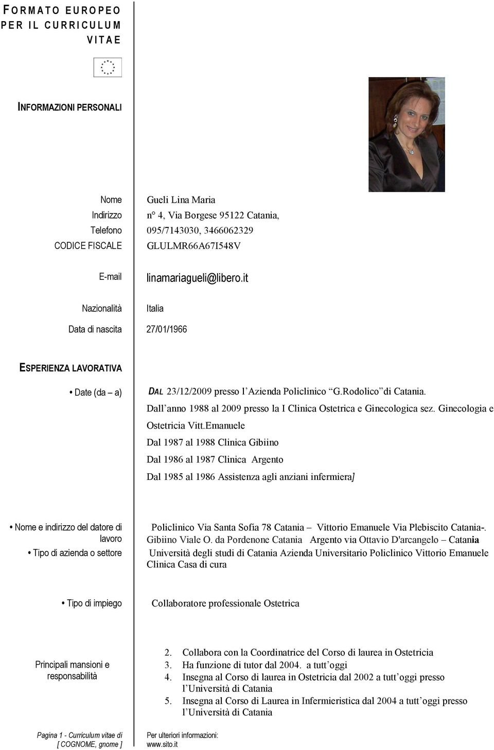 Rodolico di Catania. Dall anno 1988 al 2009 presso la I Clinica Ostetrica e Ginecologica sez. Ginecologia e Ostetricia Vitt.