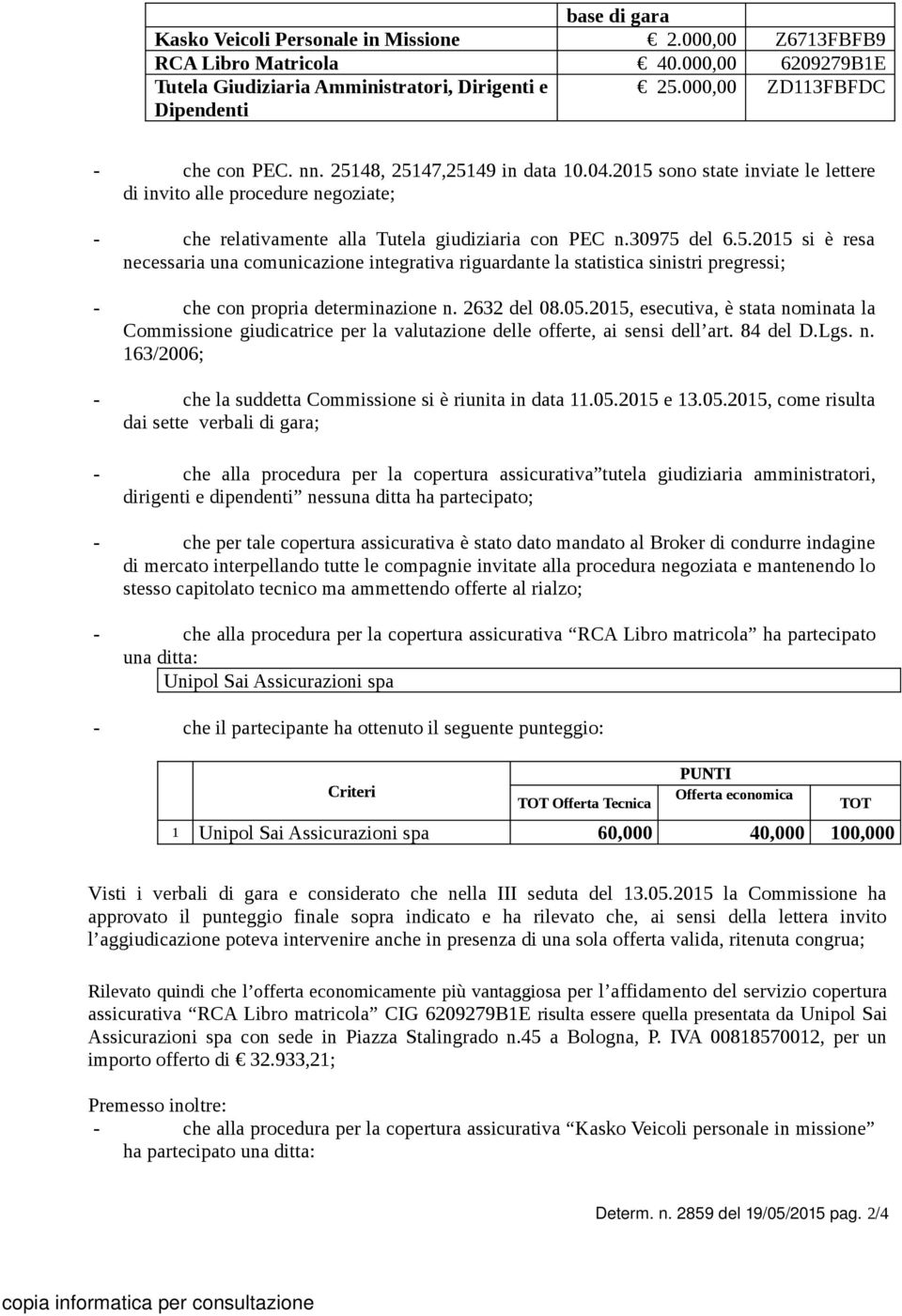 30975 del 6.5.2015 si è resa necessaria una comunicazione integrativa riguardante la statistica sinistri pregressi; - che con propria determinazione n. 2632 del 08.05.