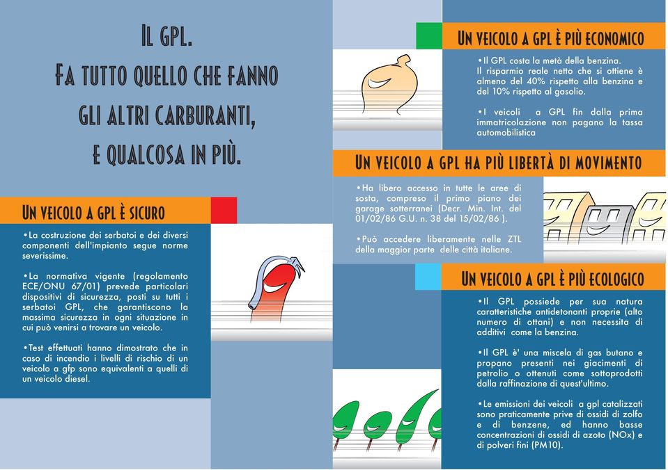 venirsi a trovare un veicolo. Test effettuati hanno dimostrato che in caso di incendio i livelli di rischio di un veicolo a gfp sono equivalenti a quelli di un veicolo diesel.