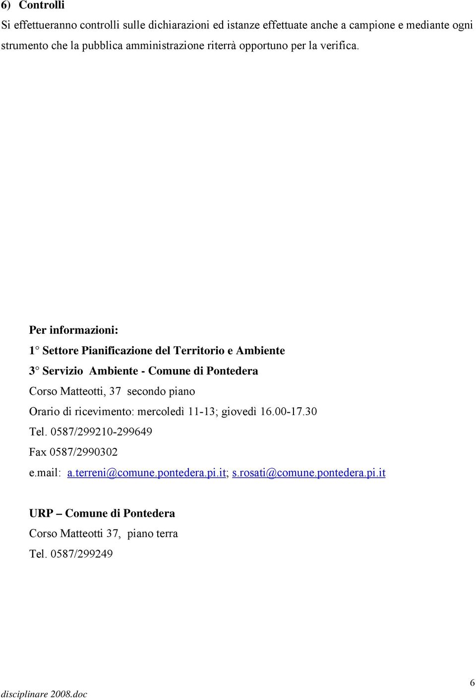 Per informazioni: 1 Settore Pianificazione del Territorio e Ambiente 3 Servizio Ambiente - Comune di Pontedera Corso Matteotti, 37 secondo piano