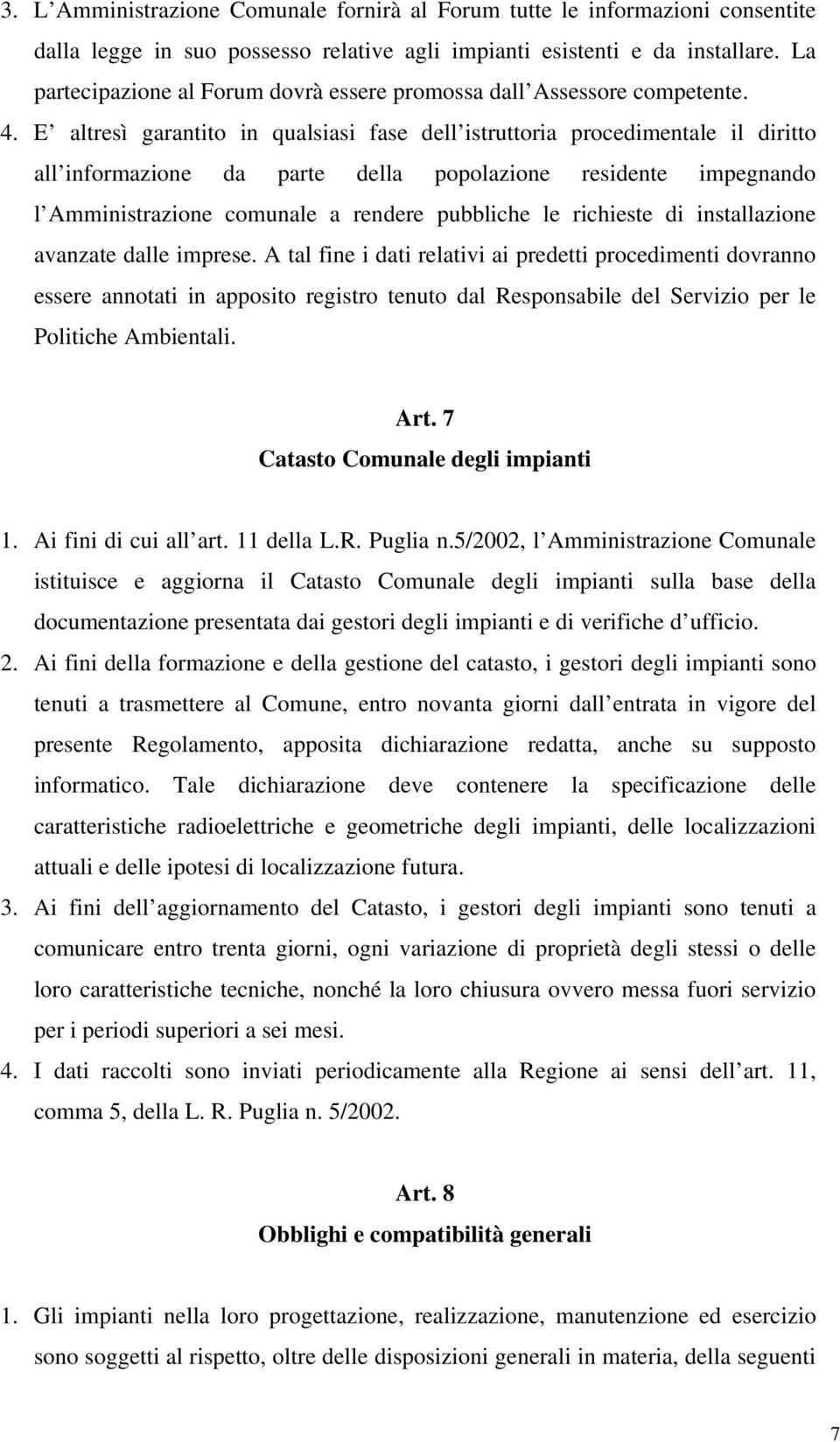 E altresì garantito in qualsiasi fase dell istruttoria procedimentale il diritto all informazione da parte della popolazione residente impegnando l Amministrazione comunale a rendere pubbliche le