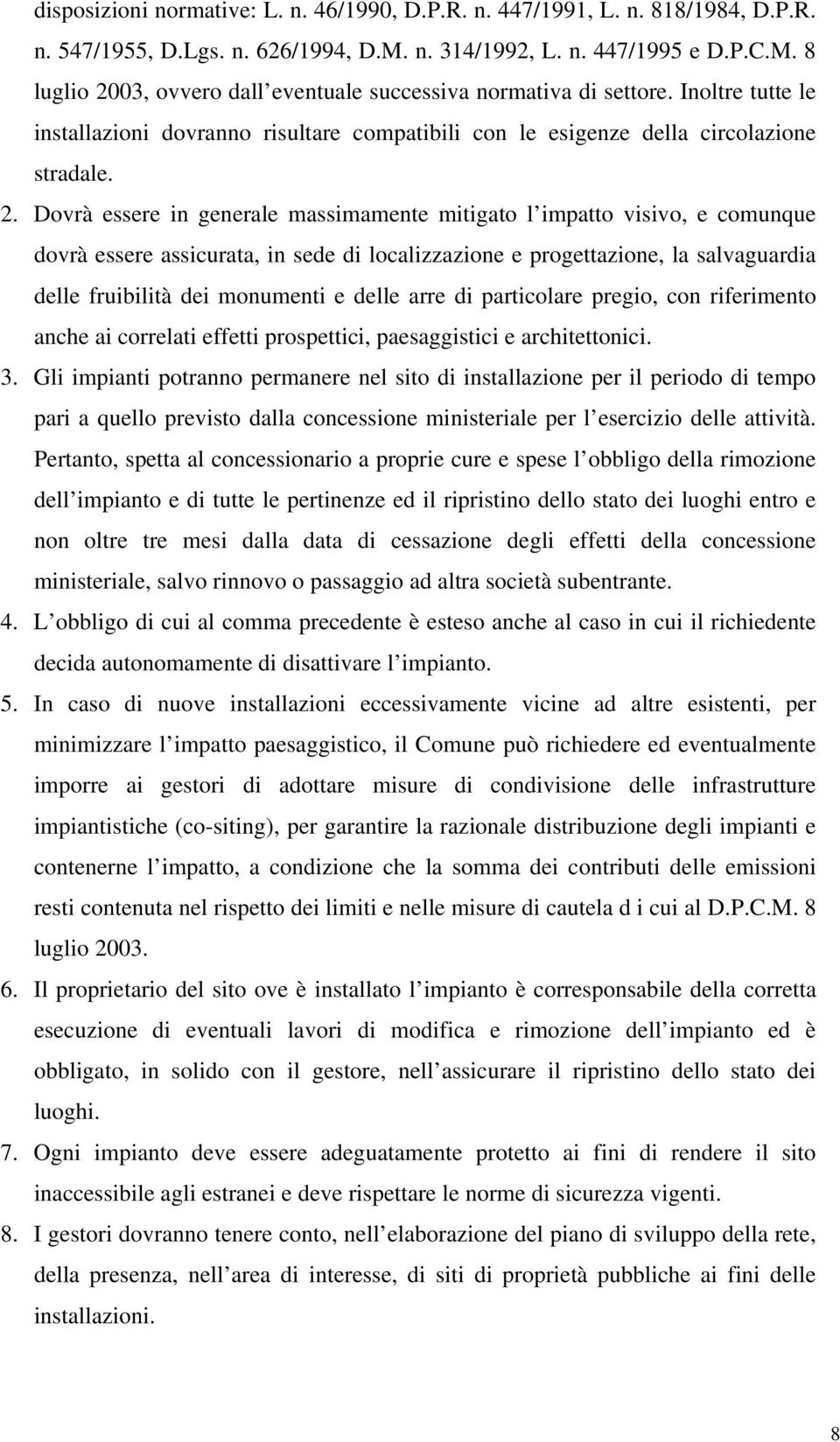 Dovrà essere in generale massimamente mitigato l impatto visivo, e comunque dovrà essere assicurata, in sede di localizzazione e progettazione, la salvaguardia delle fruibilità dei monumenti e delle