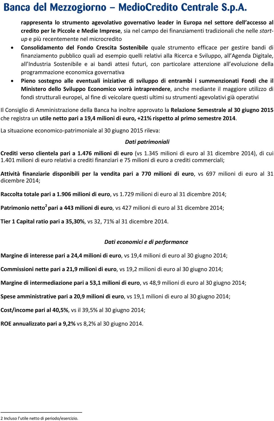 Sviluppo, all Agenda Digitale, all Industria Sostenibile e ai bandi attesi futuri, con particolare attenzione all evoluzione della programmazione economica governativa Pieno sostegno alle eventuali