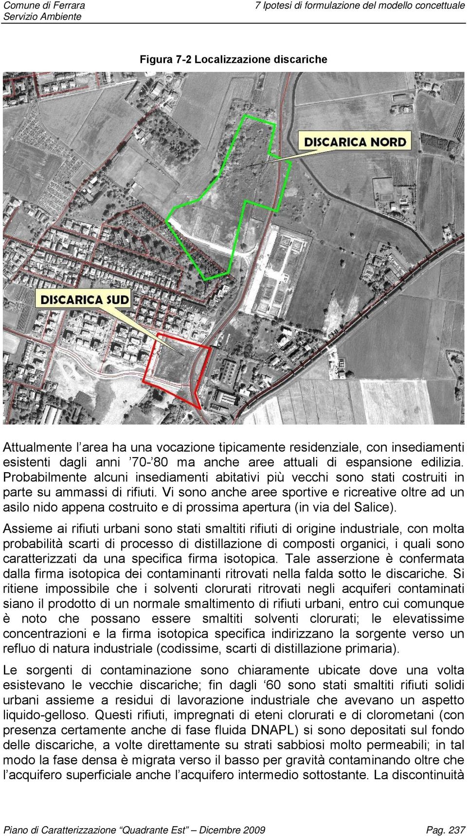 Vi sono anche aree sportive e ricreative oltre ad un asilo nido appena costruito e di prossima apertura (in via del Salice).