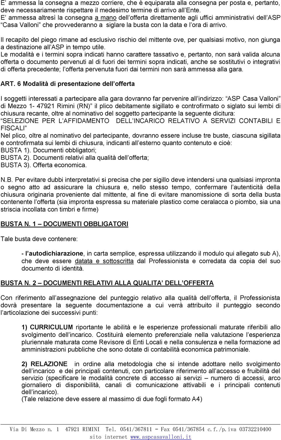 Il recapito del piego rimane ad esclusivo rischio del mittente ove, per qualsiasi motivo, non giunga a destinazione all ASP in tempo utile.