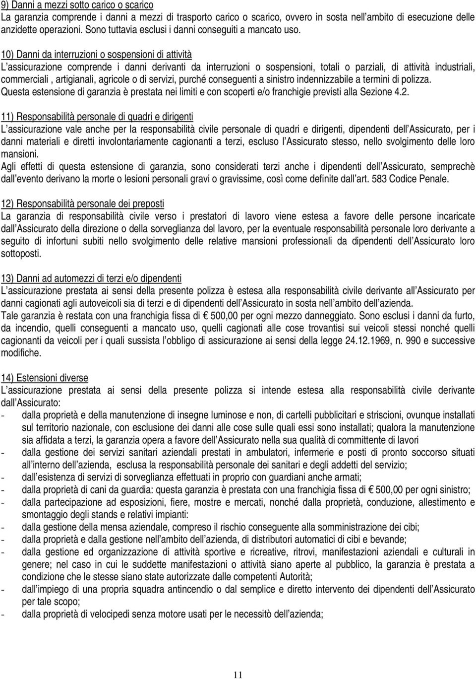 10) Danni da interruzioni o sospensioni di attività L assicurazione comprende i danni derivanti da interruzioni o sospensioni, totali o parziali, di attività industriali, commerciali, artigianali,