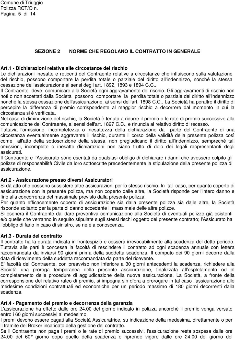 la perdita totale o parziale del diritto all'indennizzo, nonché la stessa cessazione dell'assicurazione ai sensi degli art. 1892, 1893 e 1894 C.