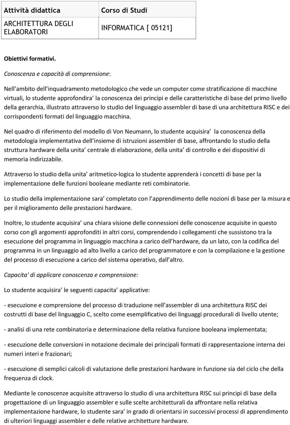 e delle caratteristiche di base del primo livello della gerarchia, illustrato attraverso lo studio del linguaggio assembler di base di una architettura RISC e dei corrispondenti formati del