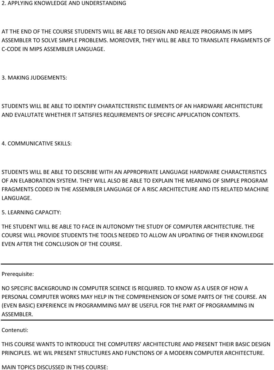 MAKING JUDGEMENTS: STUDENTS WILL BE ABLE TO IDENTIFY CHARATECTERISTIC ELEMENTS OF AN HARDWARE ARCHITECTURE AND EVALUTATE WHETHER IT SATISFIES REQUIREMENTS OF SPECIFIC APPLICATION CONTEXTS. 4.