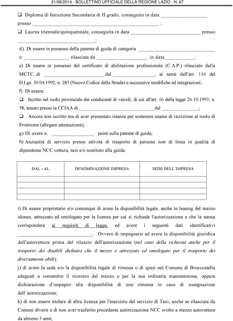 285 (Nuovo Codice della Strada) e successive modifiche ed integrazioni; f) Di essere: Iscritto nel ruolo provinciale dei conducenti di veicoli, di cui all'art. 16 della legge 26.10.1993, n.