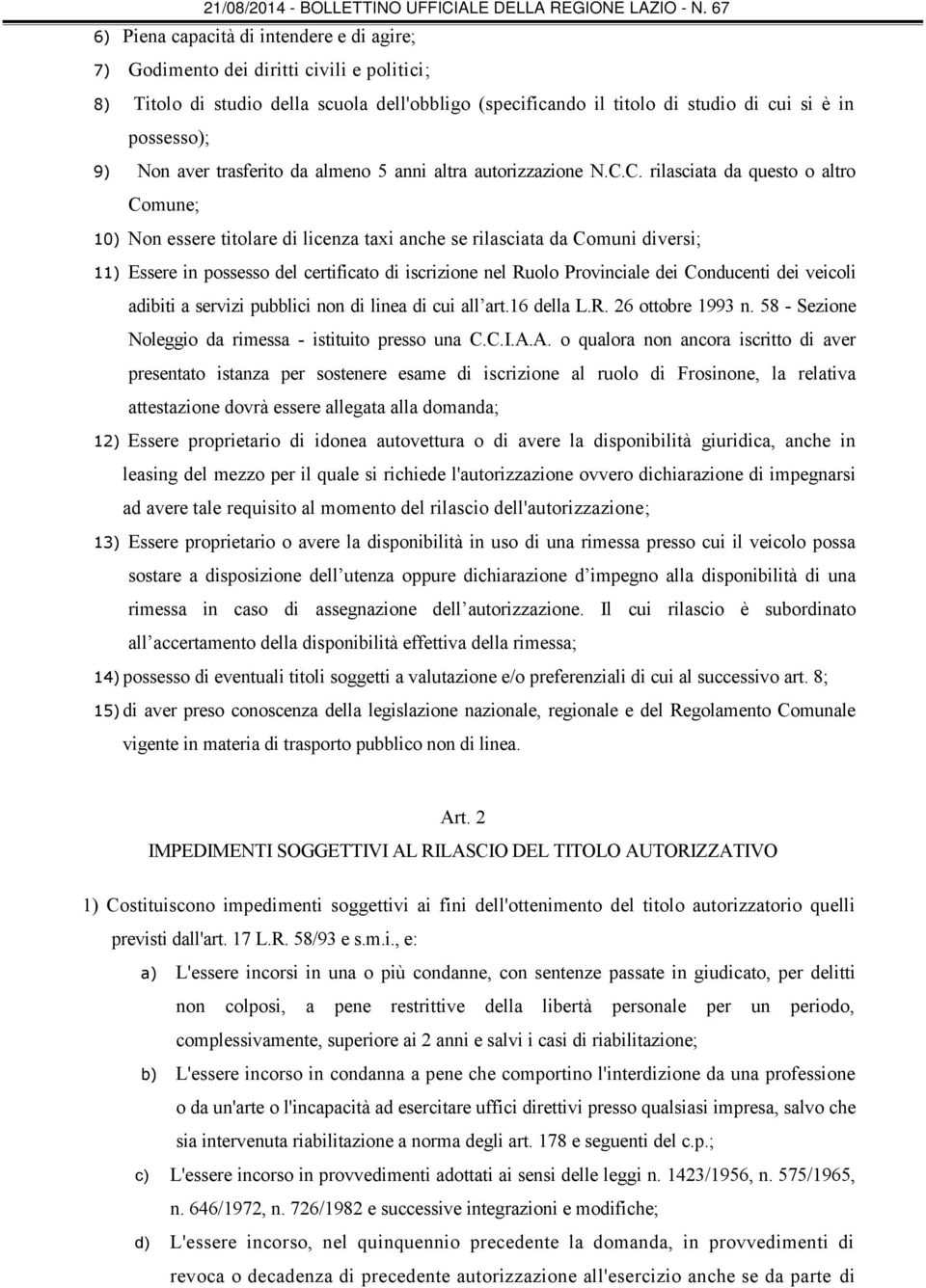 C. rilasciata da questo o altro Comune; 10) Non essere titolare di licenza taxi anche se rilasciata da Comuni diversi; 11) Essere in possesso del certificato di iscrizione nel Ruolo Provinciale dei