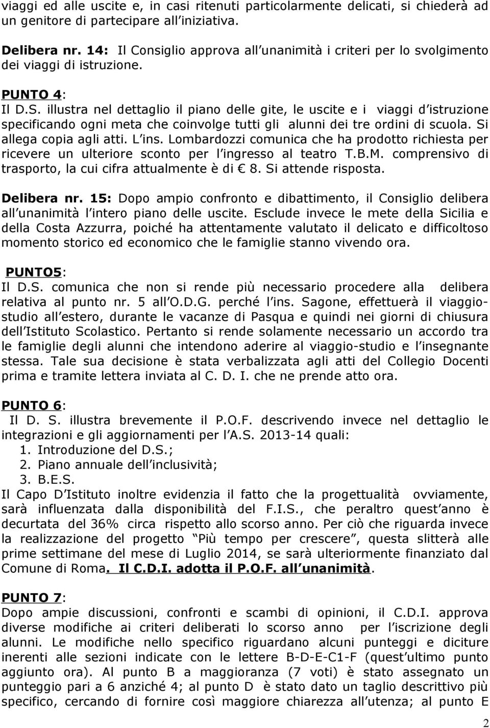 illustra nel dettaglio il piano delle gite, le uscite e i viaggi d istruzione specificando ogni meta che coinvolge tutti gli alunni dei tre ordini di scuola. Si allega copia agli atti. L ins.