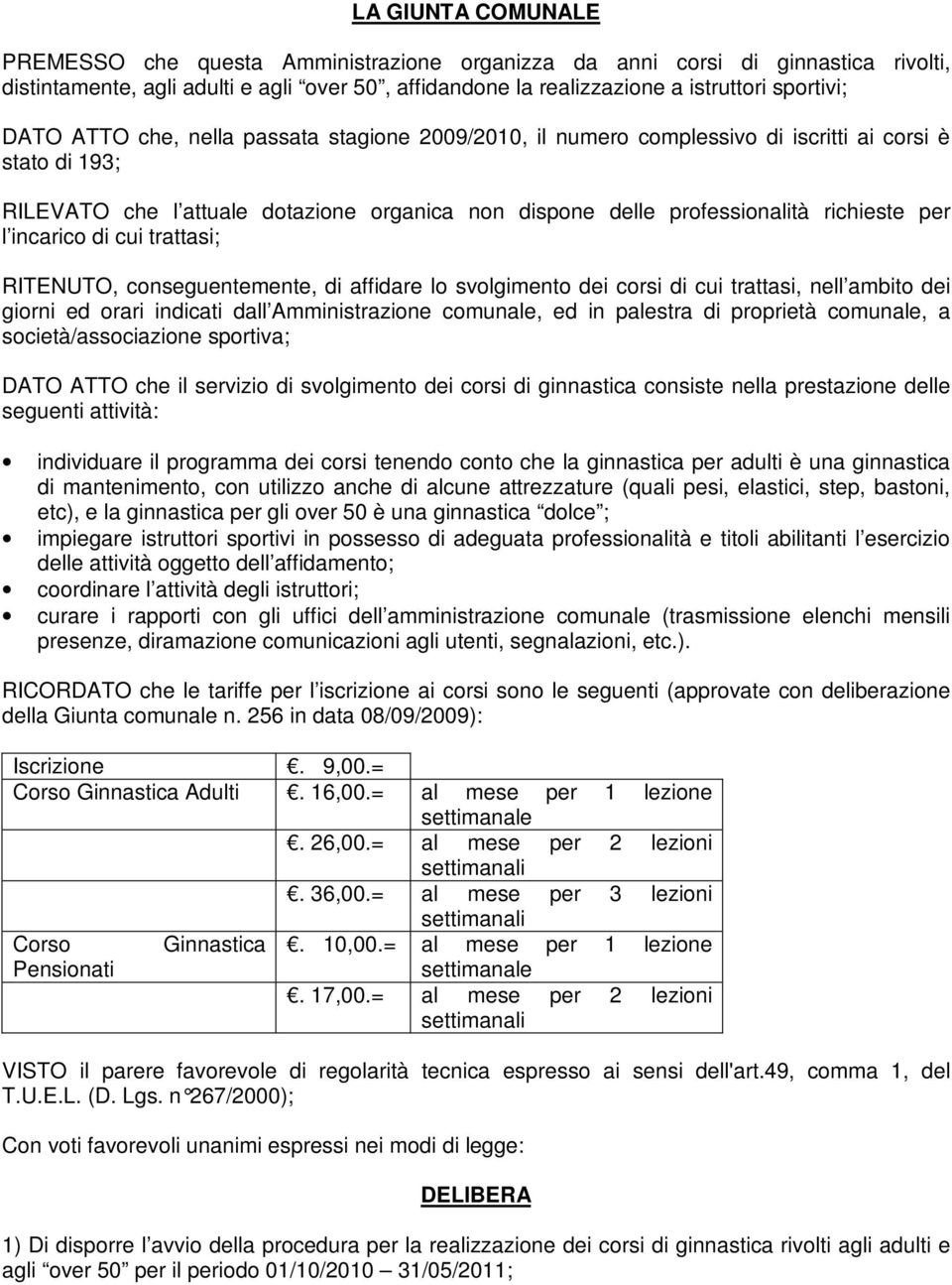 incarico di cui trattasi; RITENUTO, conseguentemente, di affidare lo svolgimento dei corsi di cui trattasi, nell ambito dei giorni ed orari indicati dall Amministrazione comunale, ed in palestra di