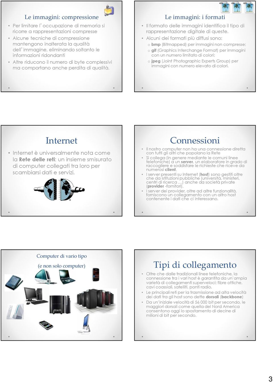 Le immagini: i formati Il formato delle immagini identifica il tipo di rappresentazione digitale di queste.