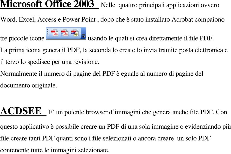 Normalmente il numero di pagine del PDF è eguale al numero di pagine del documento originale. ACDSEE E un potente browser d immagini che genera anche file PDF.