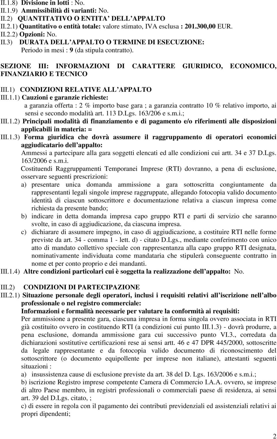 1) CONDIZIONI RELATIVE ALL APPALTO III.1.1) Cauzioni e garanzie richieste: a garanzia offerta : 2 % importo base gara ; a garanzia contratto 10 % relativo importo, ai sensi e secondo modalità art.