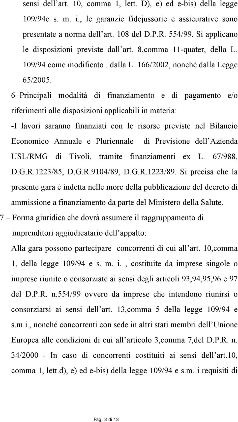 6 Principali modalità di finanziamento e di pagamento e/o riferimenti alle disposizioni applicabili in materia: -I lavori saranno finanziati con le risorse previste nel Bilancio Economico Annuale e