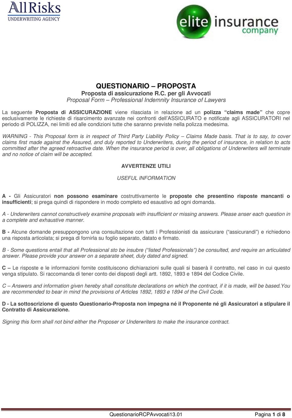 richieste di risarcimento avanzate nei confronti dell ASSICURATO e notificate agli ASSICURATORI nel periodo di POLIZZA, nei limiti ed alle condizioni tutte che saranno previste nella polizza medesima.