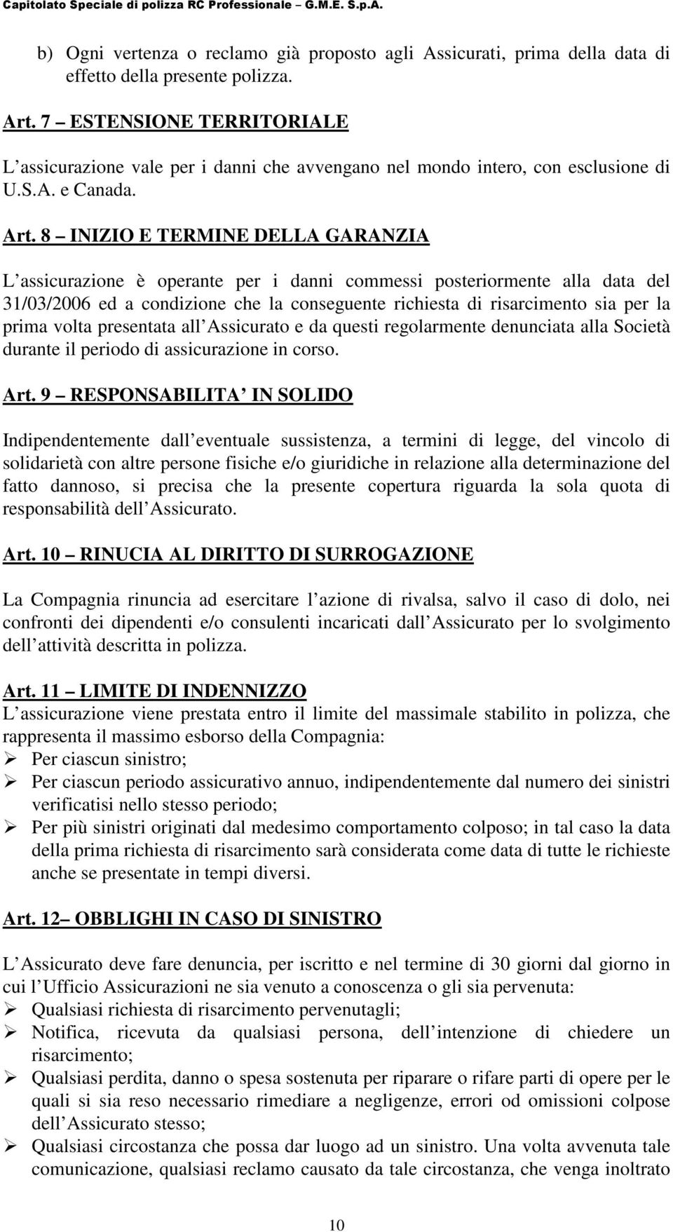 8 INIZIO E TERMINE DELLA GARANZIA L assicurazione è operante per i danni commessi posteriormente alla data del 31/03/2006 ed a condizione che la conseguente richiesta di risarcimento sia per la prima