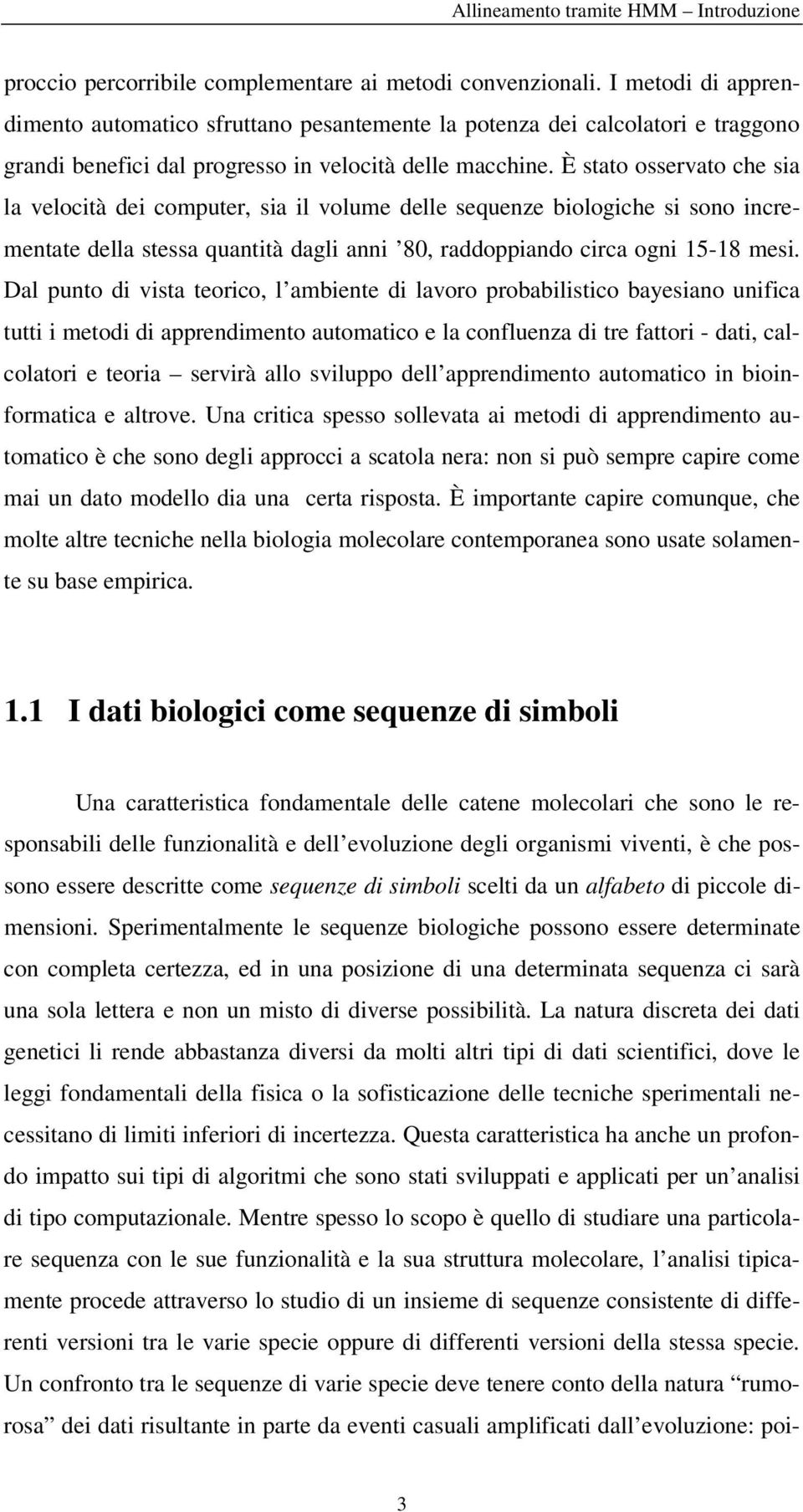 È sao osservao che sa la velocà de compuer sa l volume delle sequenze bologche s sono ncremenae della sessa quanà dagl ann 80 raddoppando crca ogn 15-18 mes.