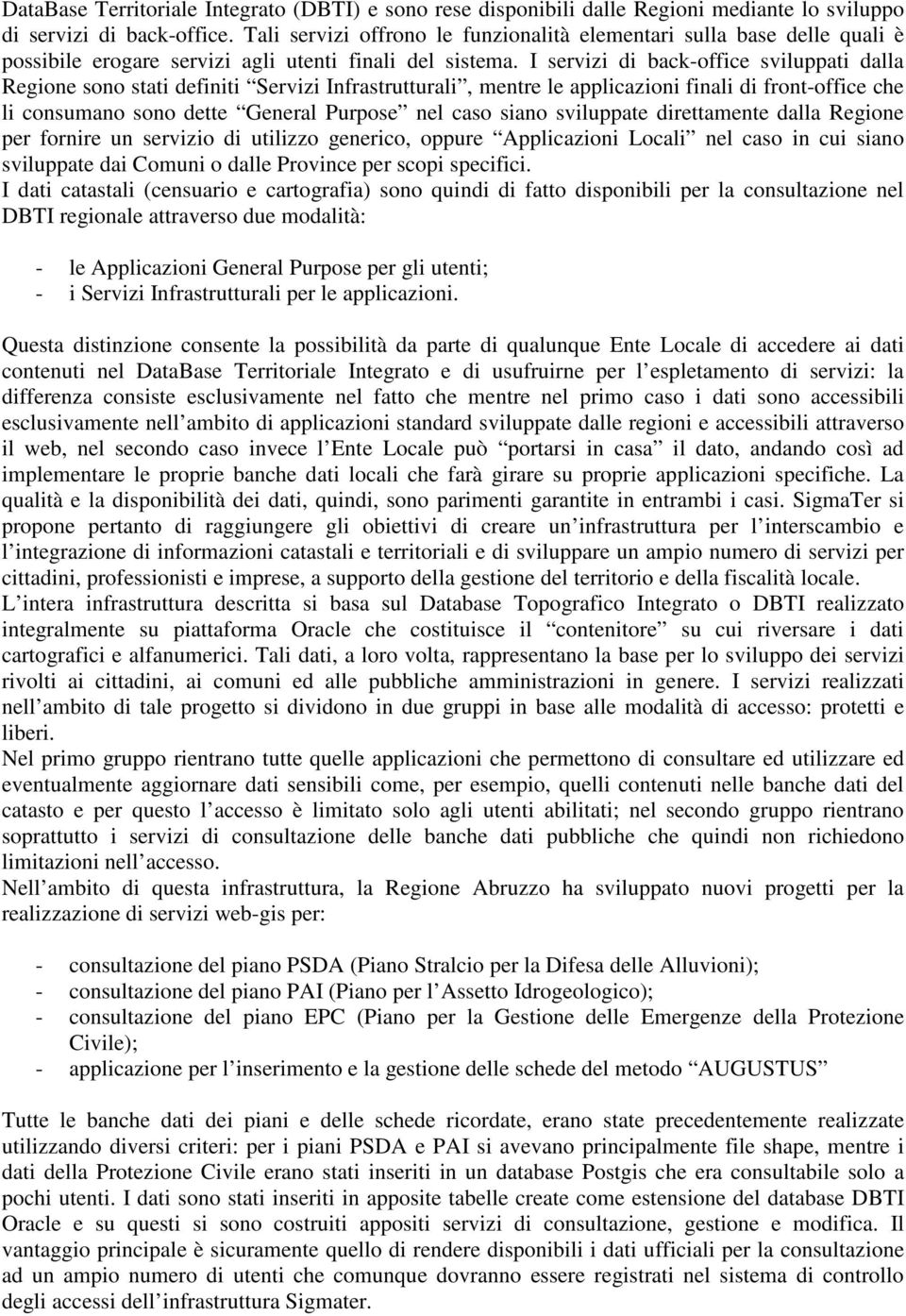 I servizi di back-office sviluppati dalla Regione sono stati definiti Servizi Infrastrutturali, mentre le applicazioni finali di front-office che li consumano sono dette General Purpose nel caso