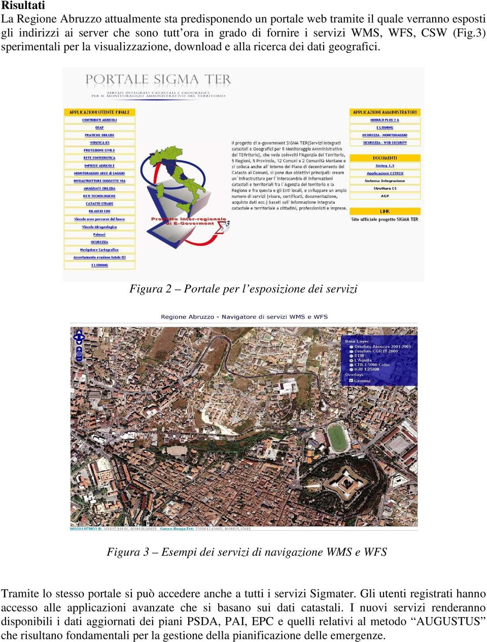 Figura 2 Portale per l esposizione dei servizi Figura 3 Esempi dei servizi di navigazione WMS e WFS Tramite lo stesso portale si può accedere anche a tutti i servizi Sigmater.