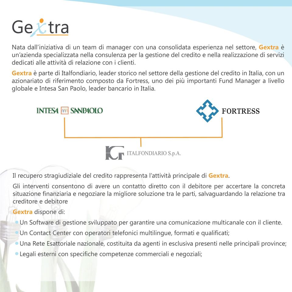 Gextra è parte di Italfondiario, leader storico nel settore della gestione del credito in Italia, con un azionariato di riferimento composto da Fortress, uno dei più importanti Fund Manager a livello