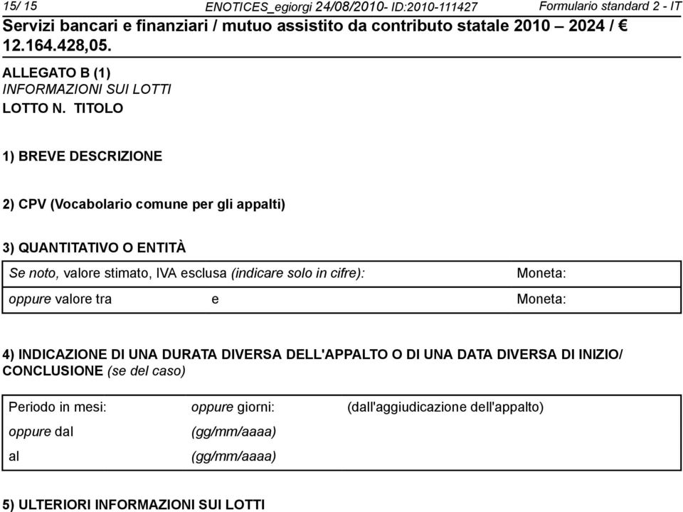 solo in cifre): Moneta: oppure valore tra e Moneta: 4) INDICAZIONE DI UNA DURATA DIVERSA DELL'APPALTO O DI UNA DATA DIVERSA DI INIZIO/