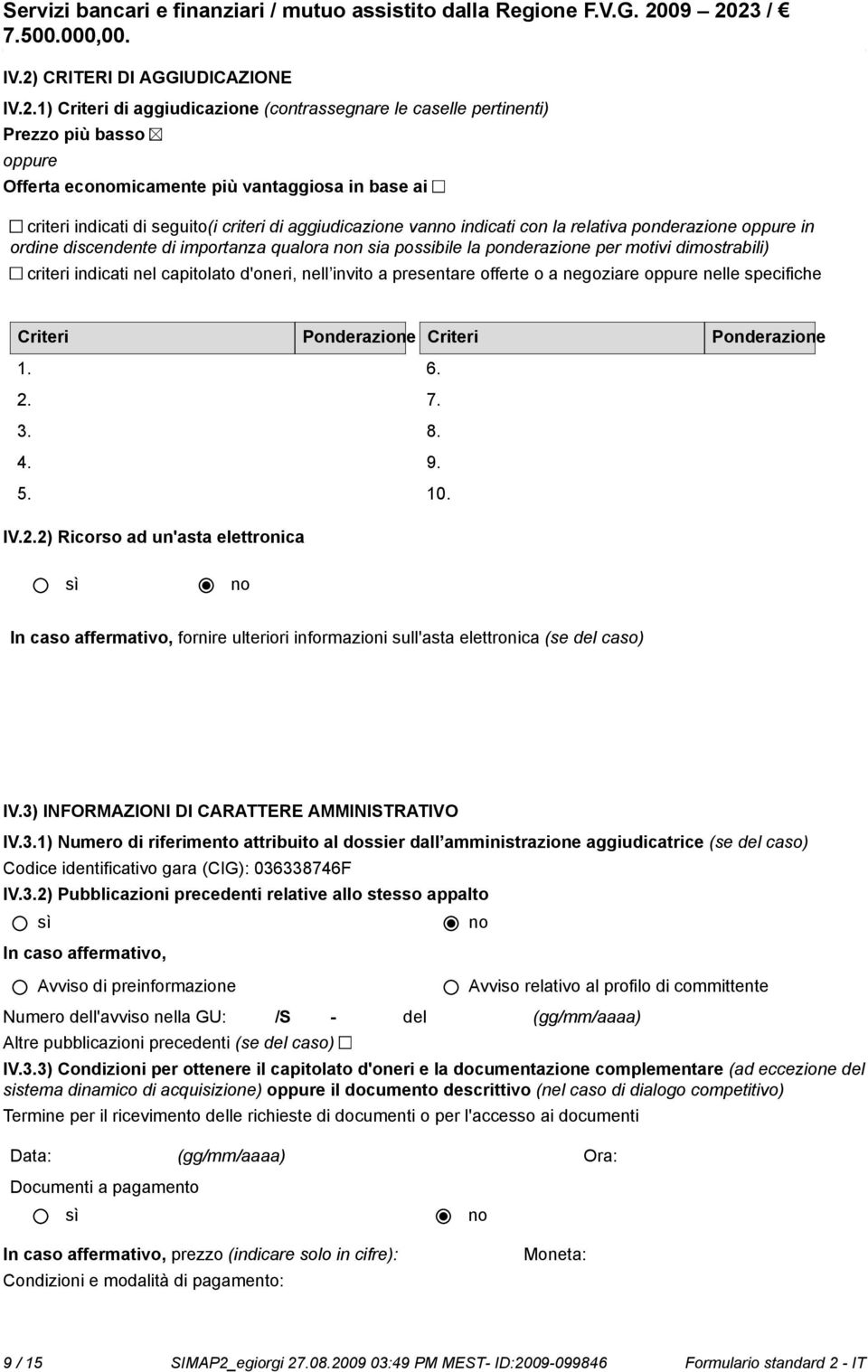 indicati nel capitolato d'oneri, nell invito a presentare offerte o a negoziare oppure nelle specifiche Criteri Ponderazione Criteri Ponderazione 1. 2.