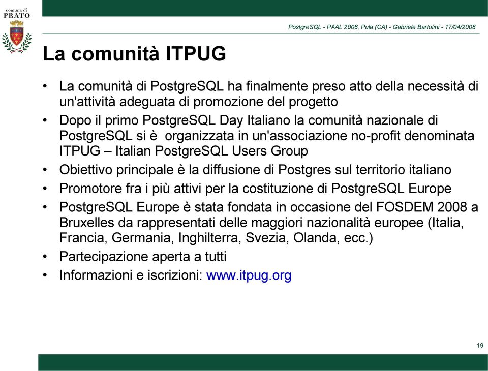 sul territorio italiano Promotore fra i più attivi per la costituzione di PostgreSQL Europe PostgreSQL Europe è stata fondata in occasione del FOSDEM 2008 a Bruxelles da
