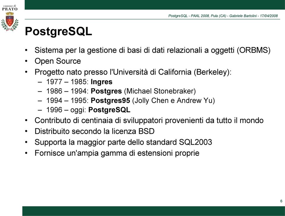 (Jolly Chen e Andrew Yu) 1996 oggi: PostgreSQL Contributo di centinaia di sviluppatori provenienti da tutto il mondo