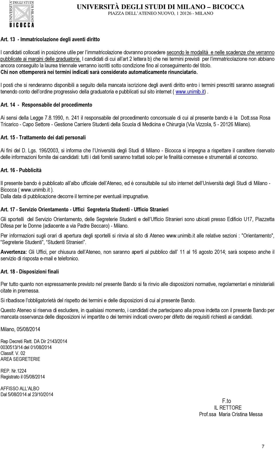 I candidati di cui all art 2 lettera b) che nei termini previsti per l immatricolazione non abbiano ancora conseguito la laurea triennale verranno iscritti sotto condizione fino al conseguimento del