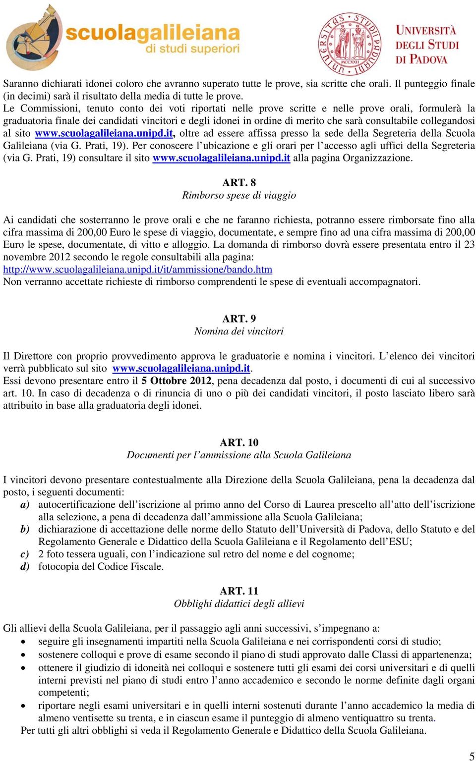 consultabile collegandosi al sito www.scuolagalileiana.unipd.it, oltre ad essere affissa presso la sede della Segreteria della Scuola Galileiana (via G. Prati, 19).