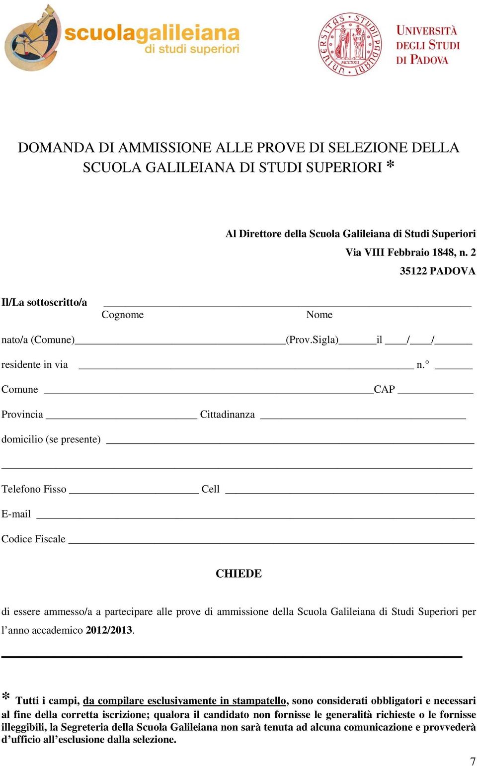 Comune CAP Provincia Cittadinanza domicilio (se presente) Telefono Fisso Cell E-mail Codice Fiscale CHIEDE di essere ammesso/a a partecipare alle prove di ammissione della Scuola Galileiana di Studi