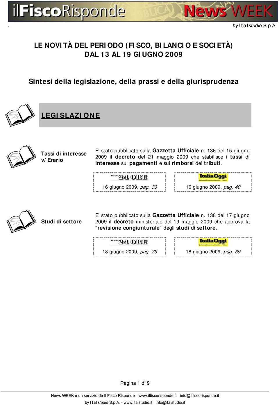 136 del 15 giugno 2009 il decreto del 21 maggio 2009 che stabilisce i tassi di interesse sui pagamenti e sui rimborsi dei tributi. 16 giugno 2009, pag.