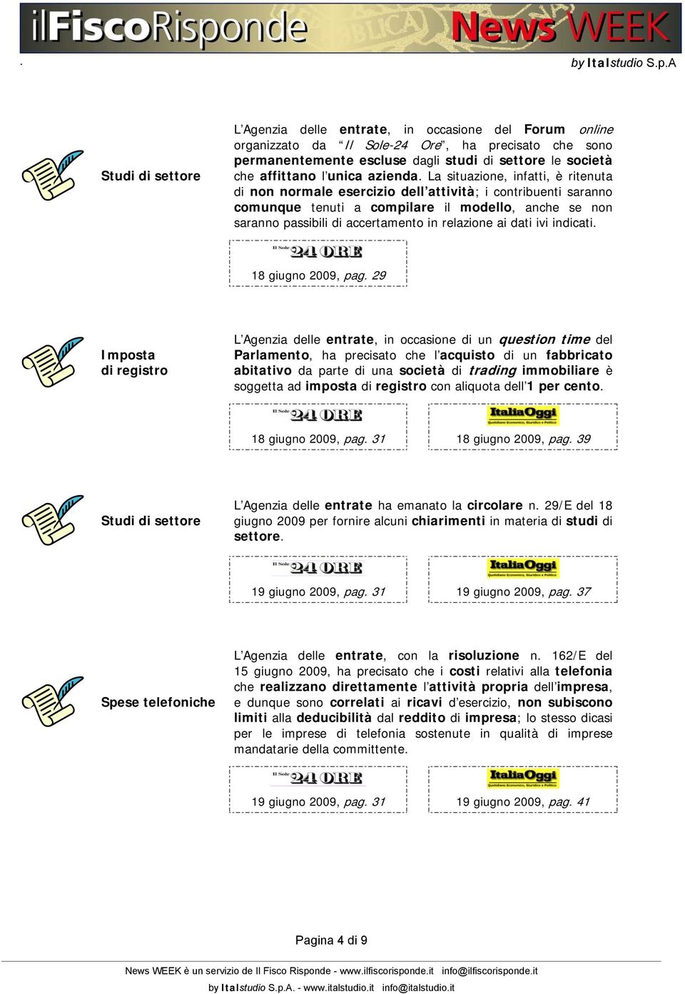 La situazione, infatti, è ritenuta di non normale esercizio dell attività; i contribuenti saranno comunque tenuti a compilare il modello, anche se non saranno passibili di accertamento in relazione