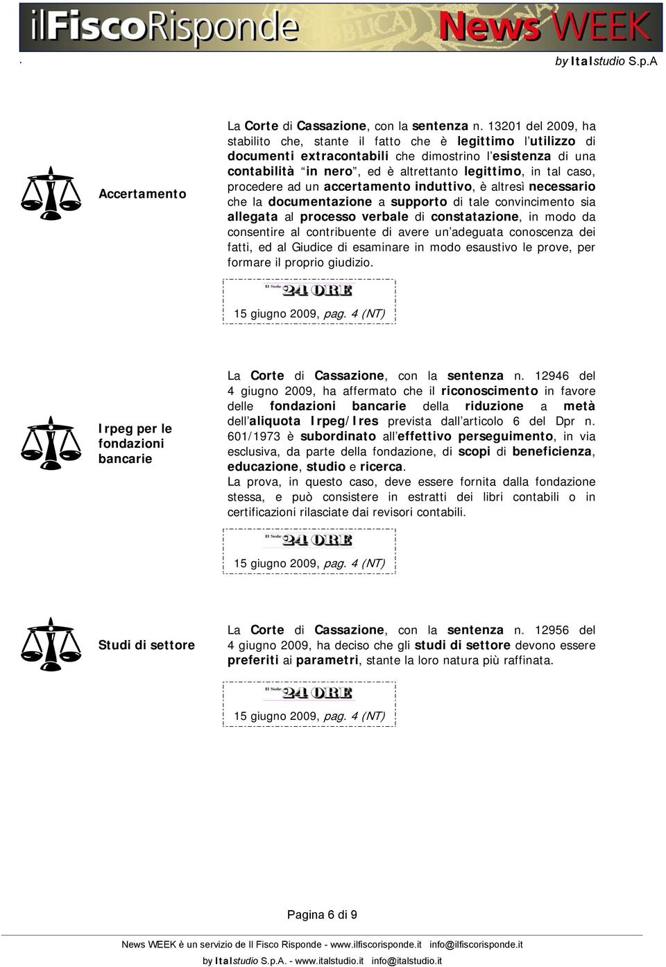 caso, procedere ad un accertamento induttivo, è altresì necessario che la documentazione a supporto di tale convincimento sia allegata al processo verbale di constatazione, in modo da consentire al