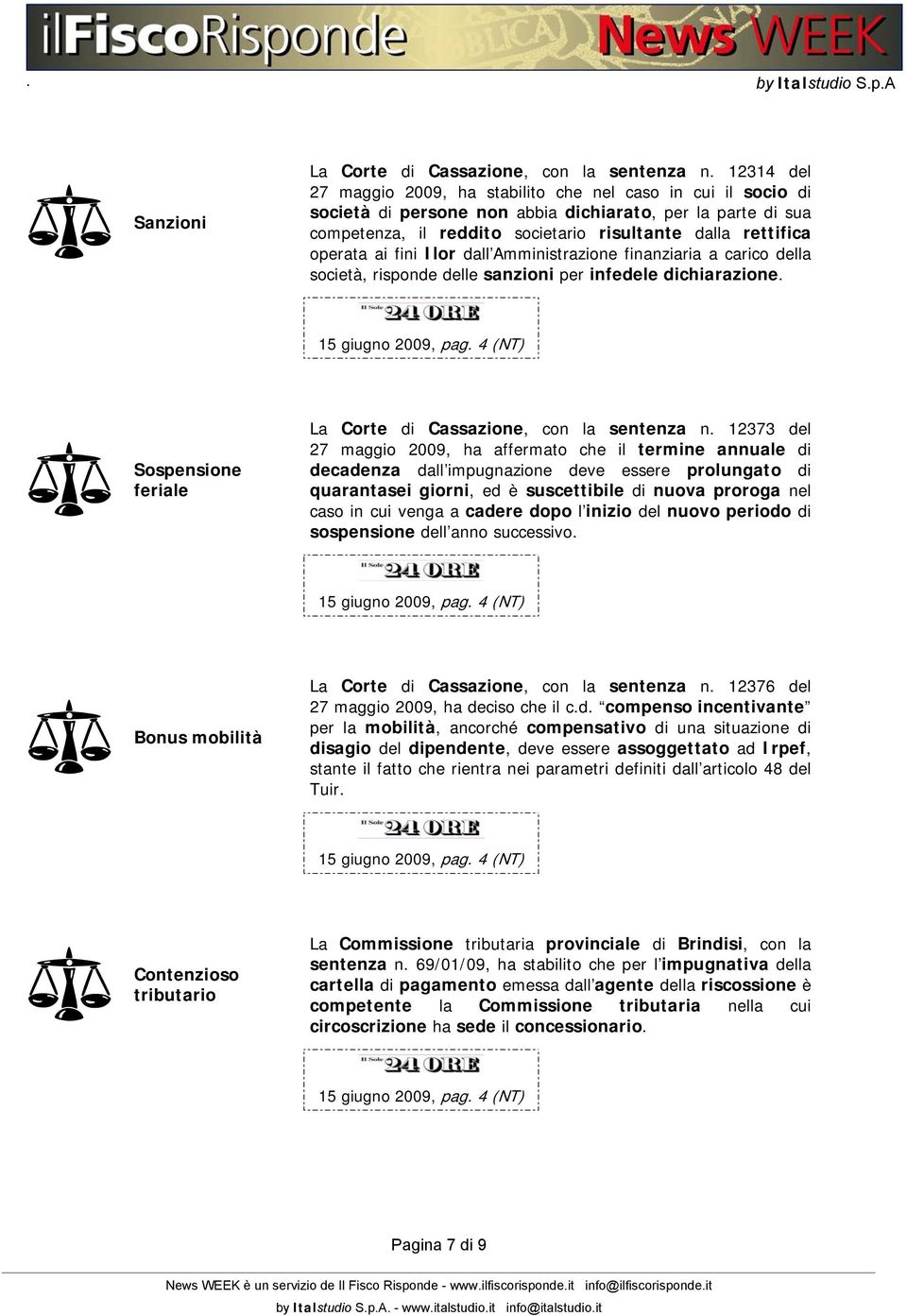 operata ai fini Ilor dall Amministrazione finanziaria a carico della società, risponde delle sanzioni per infedele dichiarazione. Sospensione feriale La Corte di Cassazione, con la sentenza n.