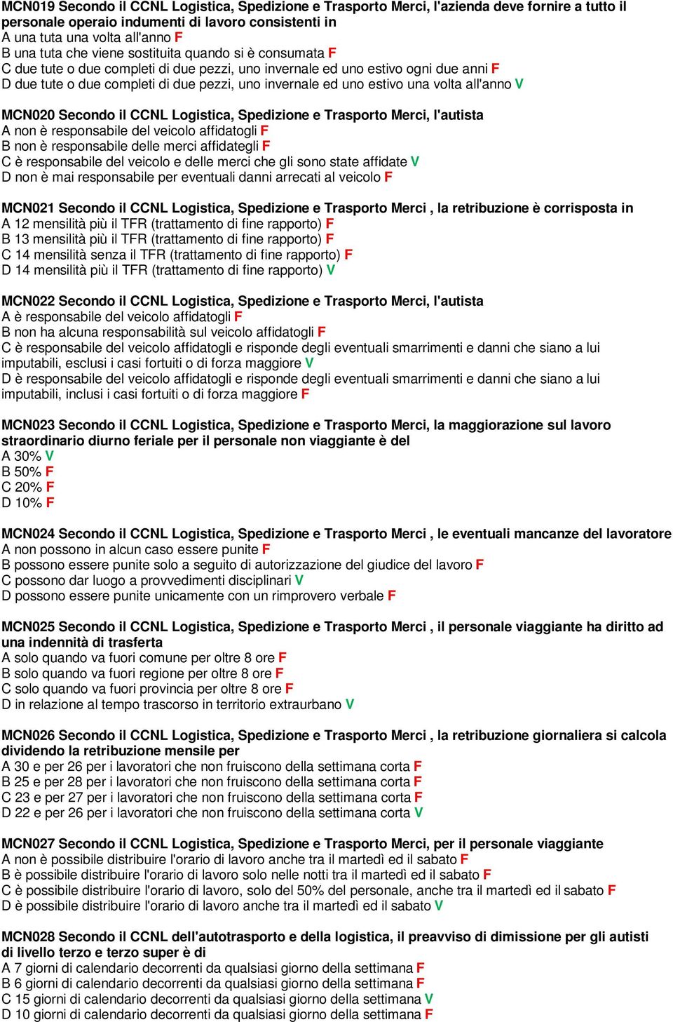 volta all'anno V MCN020 Secondo il CCNL Logistica, Spedizione e Trasporto Merci, l'autista A non è responsabile del veicolo affidatogli F B non è responsabile delle merci affidategli F C è