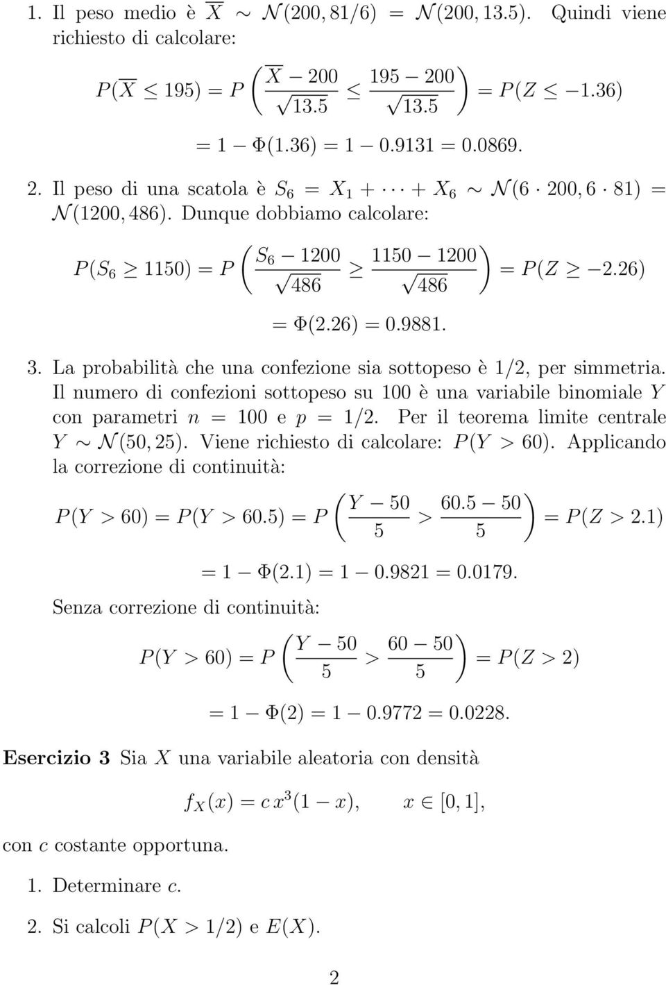 Il numero di confezioni sottopeso su 100 è una variabile binomiale Y con parametri n = 100 e p = 1/2. Per il teorema limite centrale Y N (0, 2). Viene richiesto di calcolare: P (Y > 60).