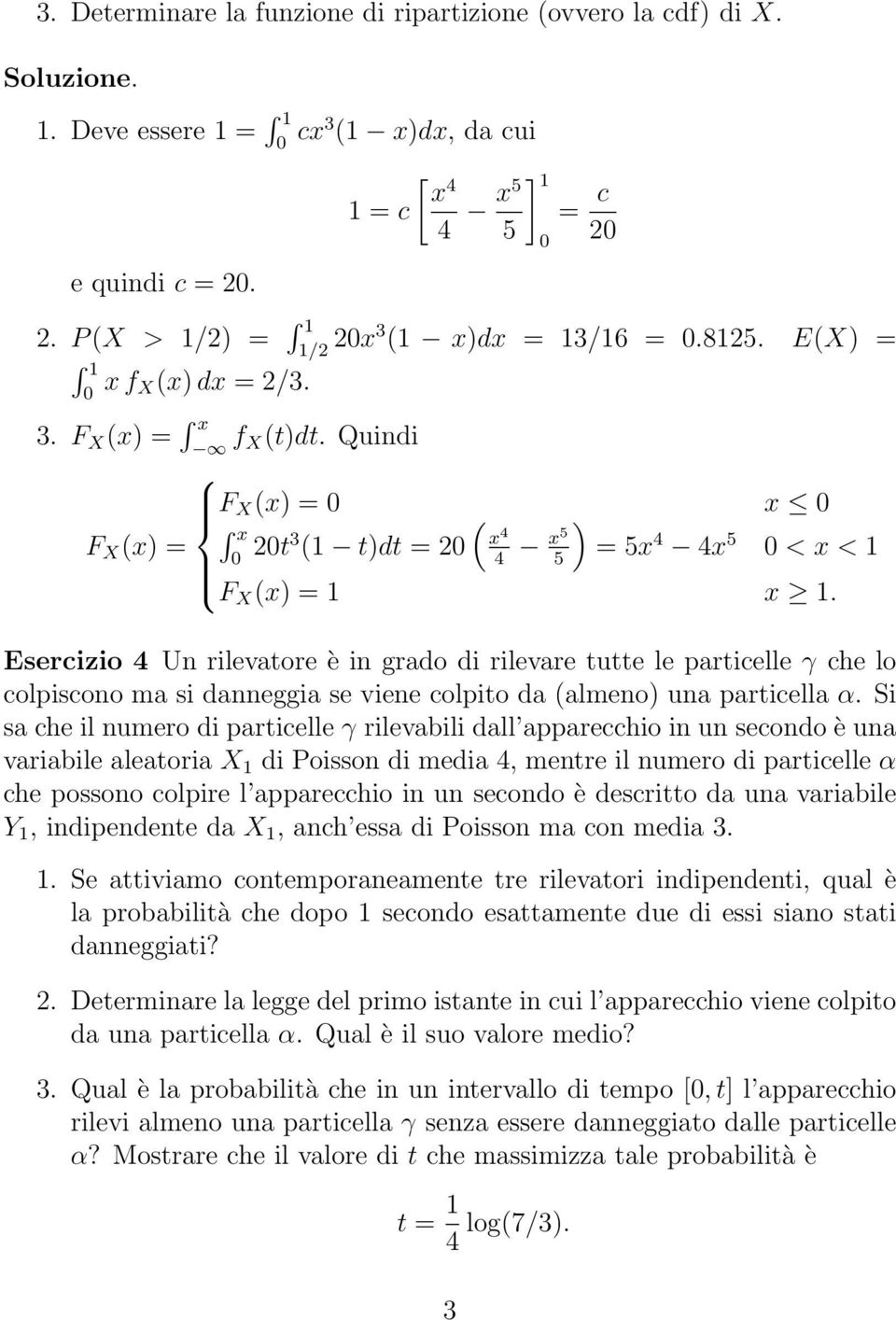 Esercizio Un rilevatore è in grado di rilevare tutte le particelle γ che lo colpiscono ma si danneggia se viene colpito da (almeno) una particella α.