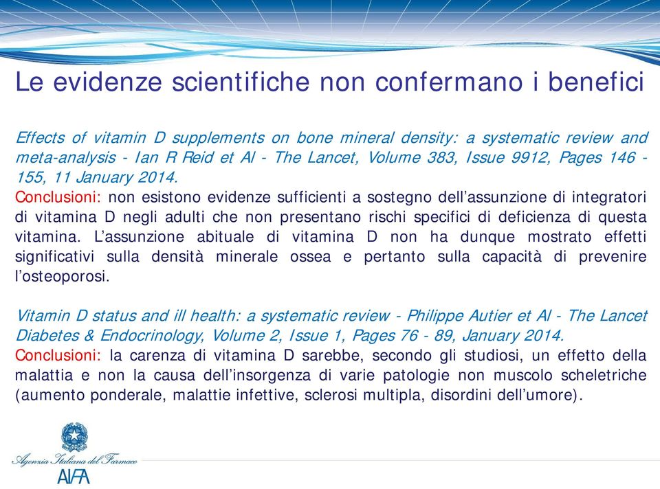 Conclusioni: non esistono evidenze sufficienti a sostegno dell assunzione di integratori di vitamina D negli adulti che non presentano rischi specifici di deficienza di questa vitamina.