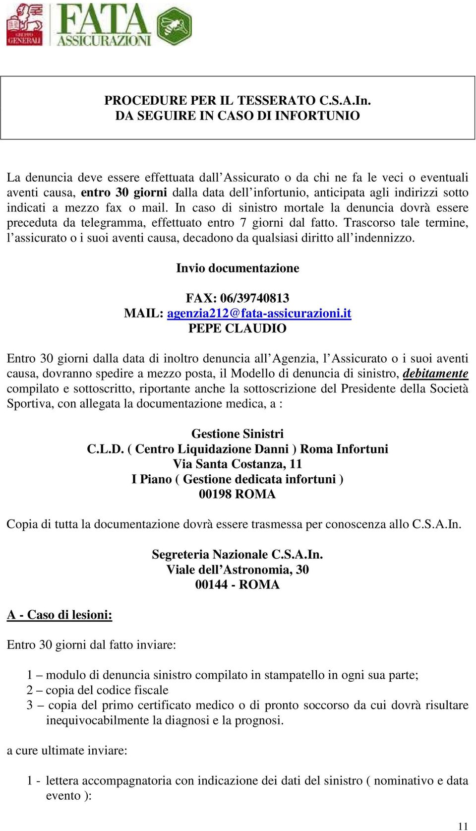 indirizzi sotto indicati a mezzo fax o mail. In caso di sinistro mortale la denuncia dovrà essere preceduta da telegramma, effettuato entro 7 giorni dal fatto.