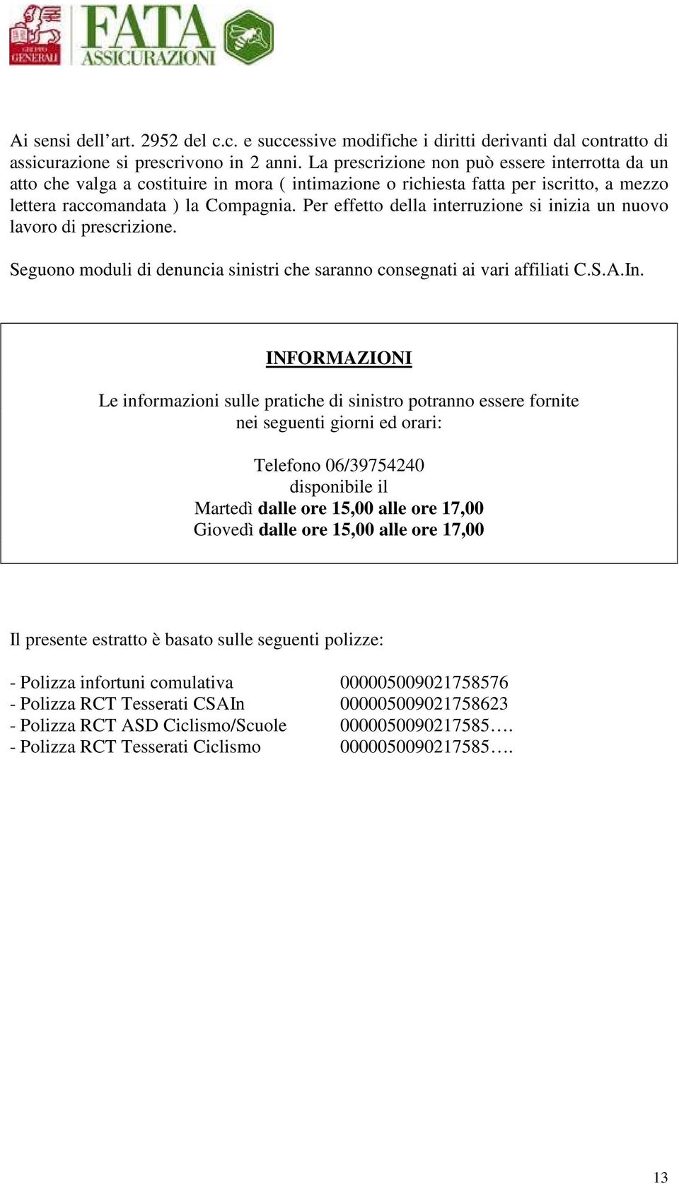 Per effetto della interruzione si inizia un nuovo lavoro di prescrizione. Seguono moduli di denuncia sinistri che saranno consegnati ai vari affiliati C.S.A.In.