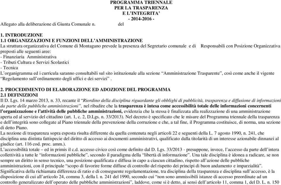 alle seguenti aree: - Finanziaria Amministrativa - Tributi Cultura e Servizi Scolastici - Tecnica L organigramma ed i curricula saranno consultabili sul sito istituzionale alla sezione