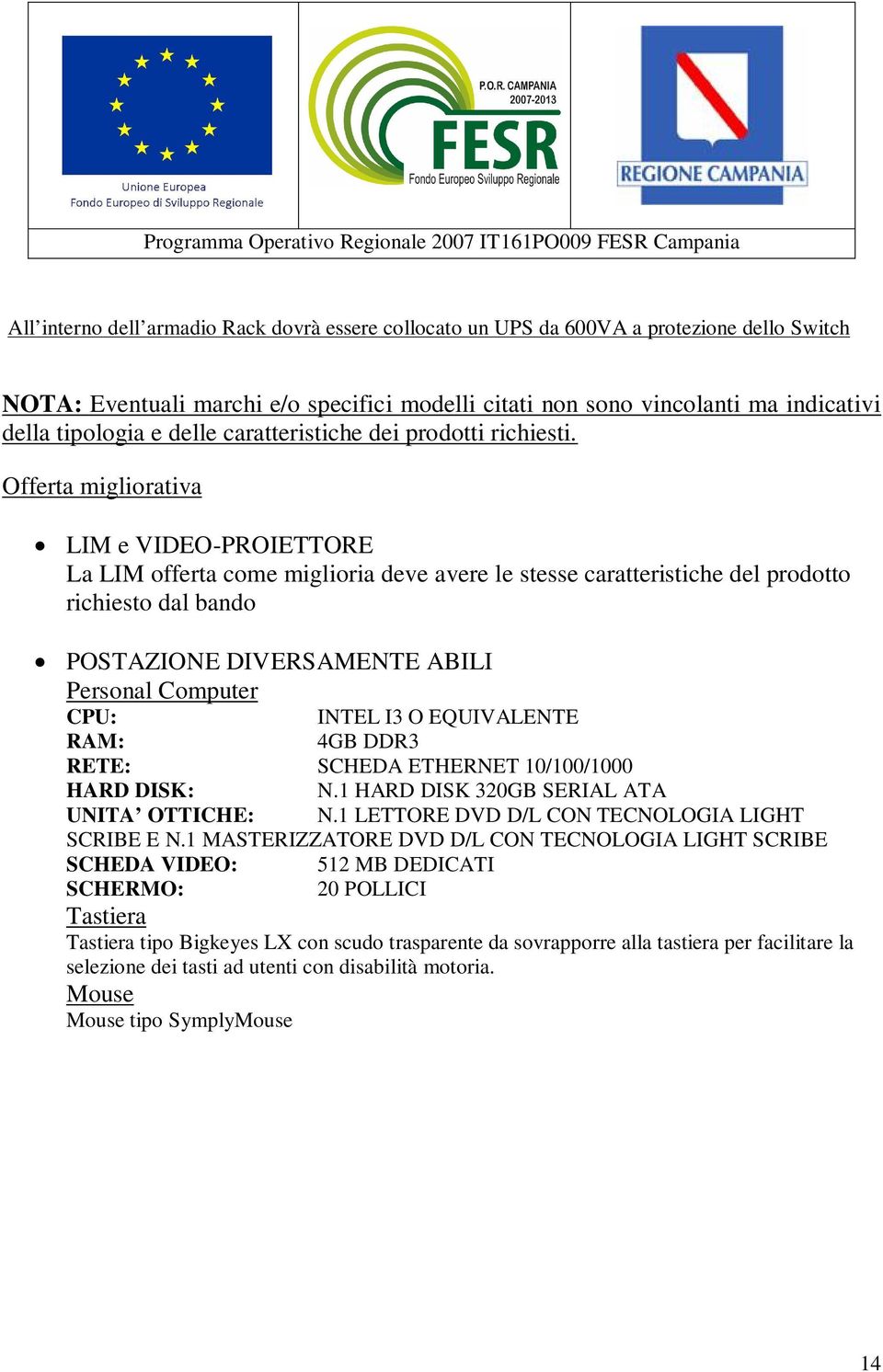 Offerta migliorativa LIM e VIDEO-PROIETTORE La LIM offerta come miglioria deve avere le stesse caratteristiche del prodotto richiesto dal bando POSTAZIONE DIVERSAMENTE ABILI Personal Computer CPU: