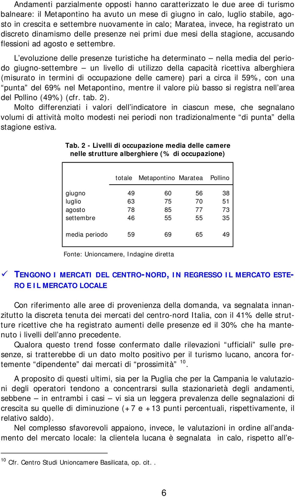 L evoluzione delle presenze turistiche ha determinato nella media del periodo giugno-settembre un livello di utilizzo della capacità ricettiva alberghiera (misurato in termini di occupazione delle