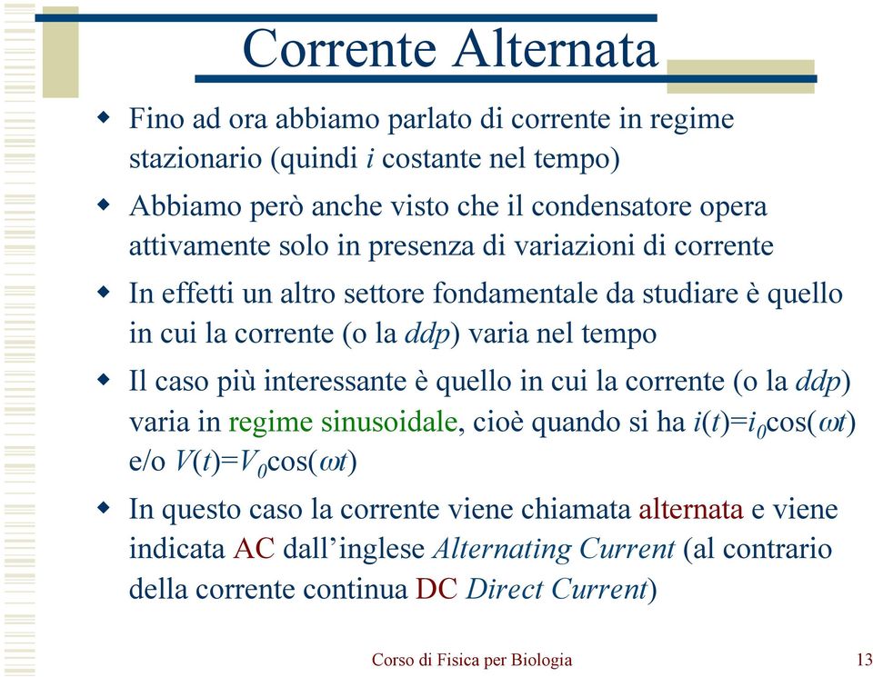 caso più interessante è quello in cui la corrente (o la ddp) varia in regime sinusoidale, cioè quando si ha i(t)=i 0 cos(ωt) e/o V(t)=V 0 cos(ωt) In questo caso la