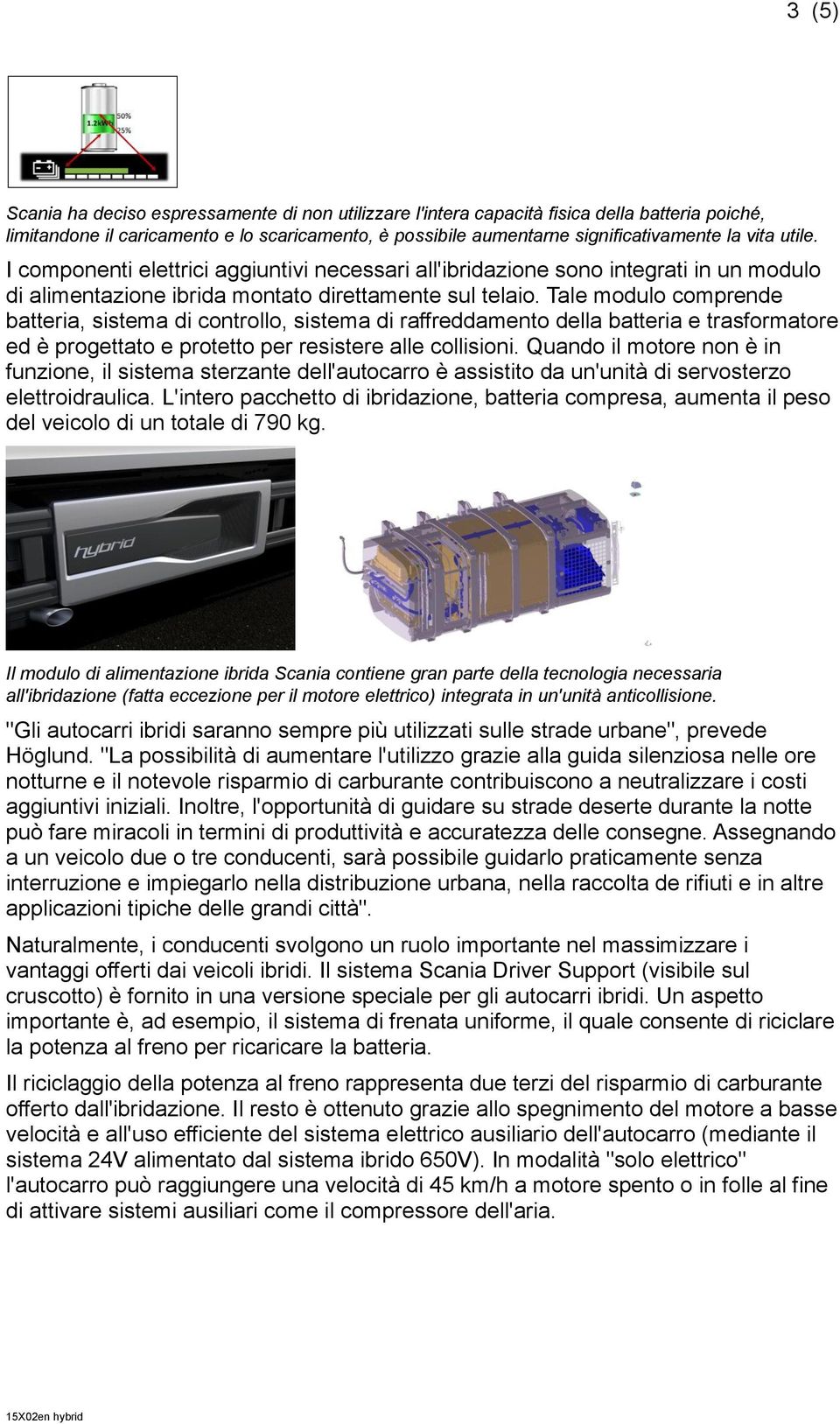 Tale modulo comprende batteria, sistema di controllo, sistema di raffreddamento della batteria e trasformatore ed è progettato e protetto per resistere alle collisioni.