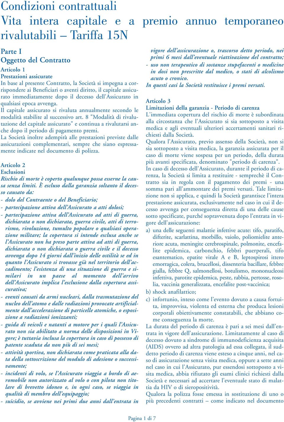 Il capitale assicurato si rivaluta annualmente secondo le modalità stabilite al successivo art.